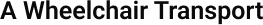 Text: "A Wheelchair Transport" in black font.